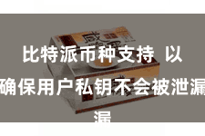 比特派币种支持  以确保用户私钥不会被泄漏